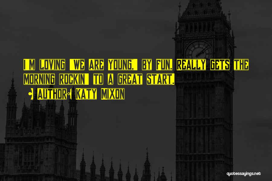 Katy Mixon Quotes: I'm Loving 'we Are Young,' By Fun. Really Gets The Morning Rockin' To A Great Start.