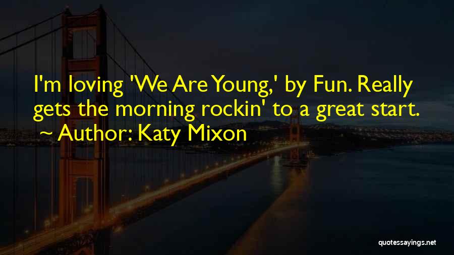 Katy Mixon Quotes: I'm Loving 'we Are Young,' By Fun. Really Gets The Morning Rockin' To A Great Start.