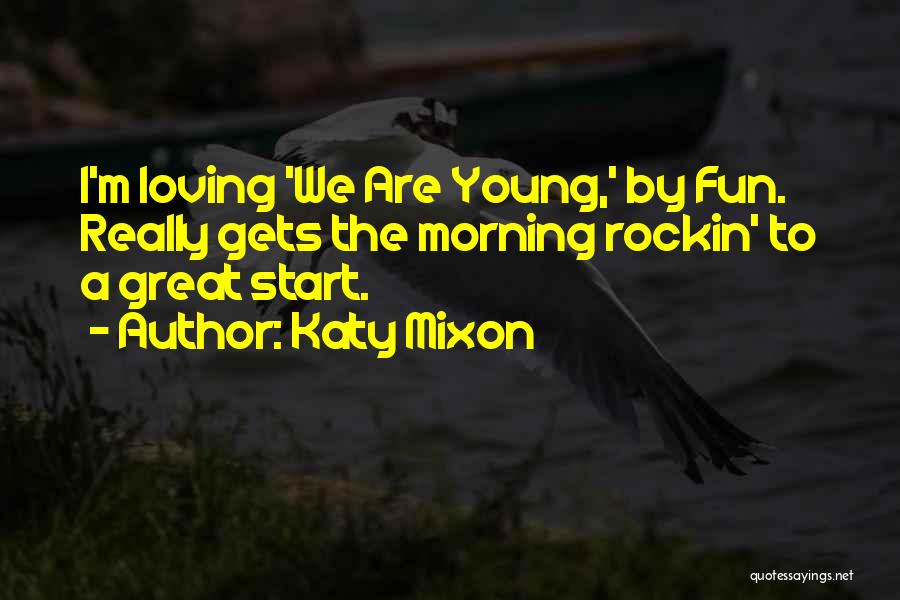 Katy Mixon Quotes: I'm Loving 'we Are Young,' By Fun. Really Gets The Morning Rockin' To A Great Start.