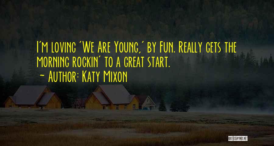 Katy Mixon Quotes: I'm Loving 'we Are Young,' By Fun. Really Gets The Morning Rockin' To A Great Start.