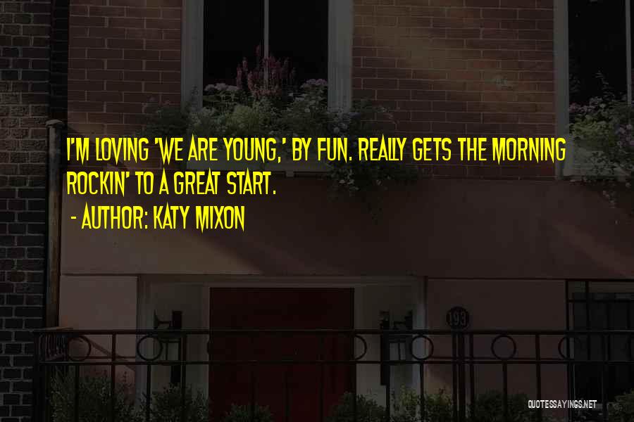 Katy Mixon Quotes: I'm Loving 'we Are Young,' By Fun. Really Gets The Morning Rockin' To A Great Start.