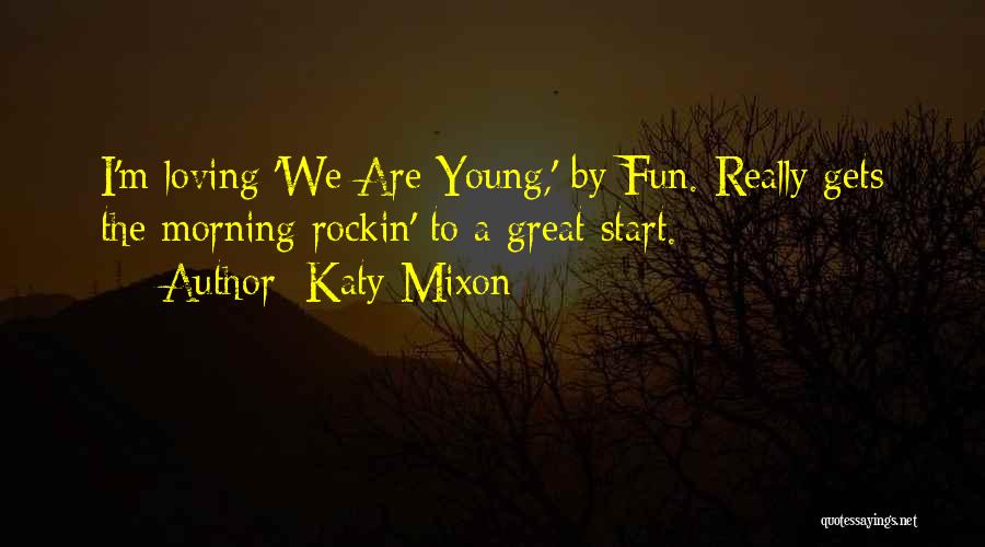 Katy Mixon Quotes: I'm Loving 'we Are Young,' By Fun. Really Gets The Morning Rockin' To A Great Start.