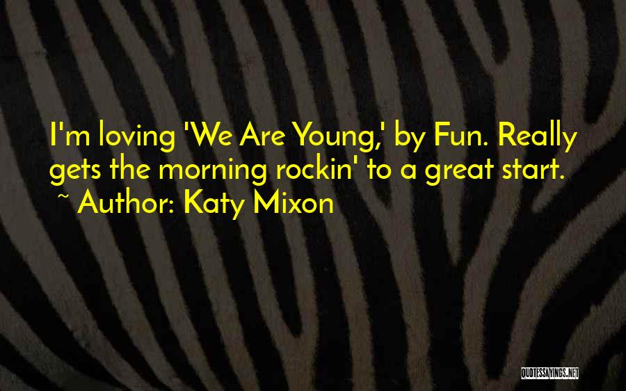 Katy Mixon Quotes: I'm Loving 'we Are Young,' By Fun. Really Gets The Morning Rockin' To A Great Start.