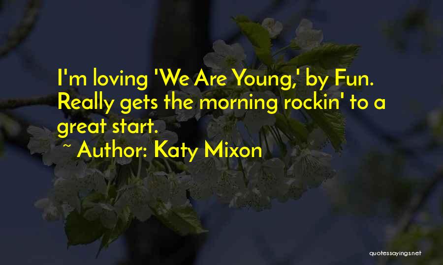 Katy Mixon Quotes: I'm Loving 'we Are Young,' By Fun. Really Gets The Morning Rockin' To A Great Start.