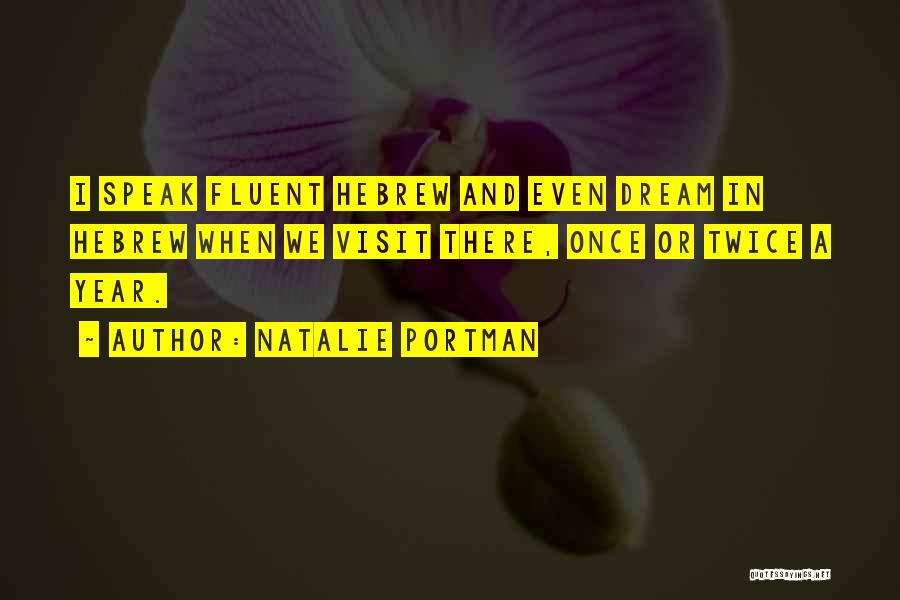 Natalie Portman Quotes: I Speak Fluent Hebrew And Even Dream In Hebrew When We Visit There, Once Or Twice A Year.