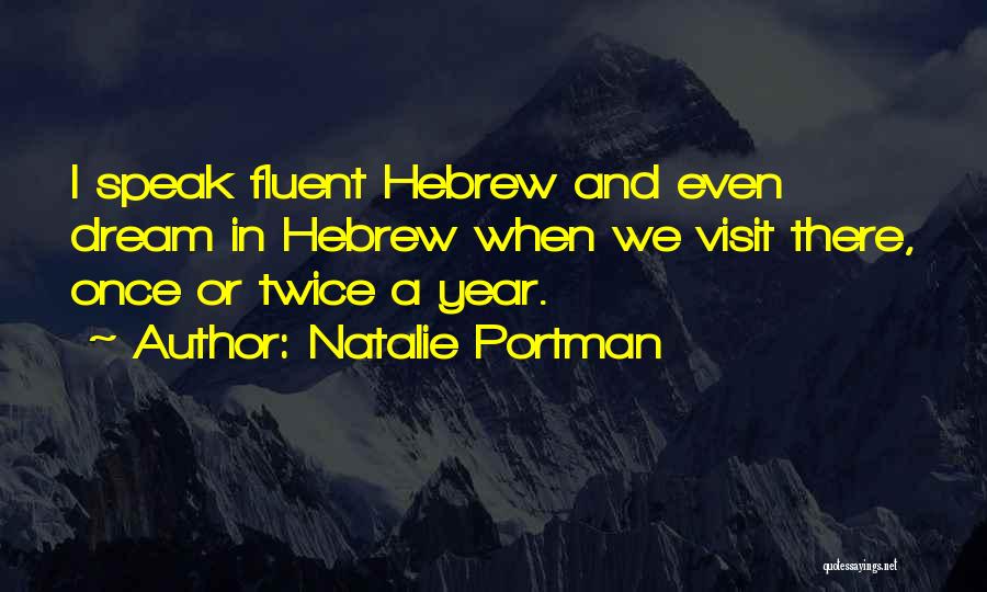 Natalie Portman Quotes: I Speak Fluent Hebrew And Even Dream In Hebrew When We Visit There, Once Or Twice A Year.