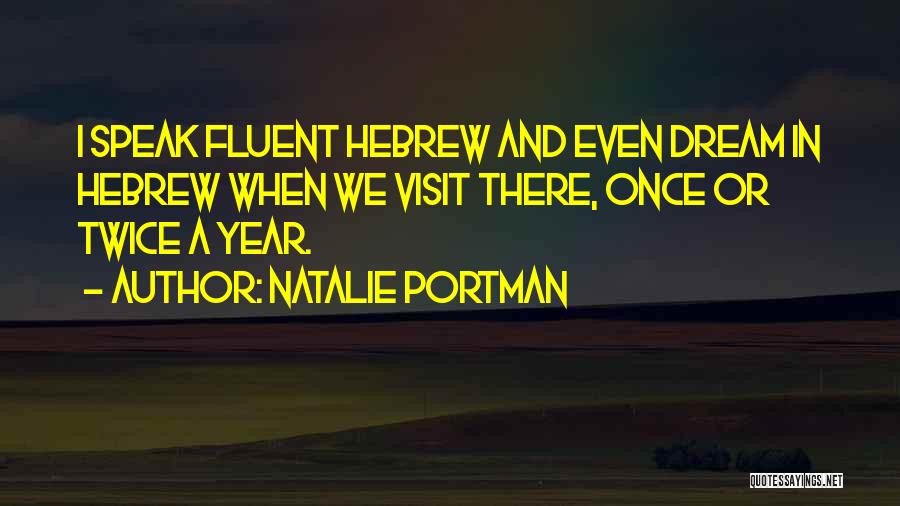 Natalie Portman Quotes: I Speak Fluent Hebrew And Even Dream In Hebrew When We Visit There, Once Or Twice A Year.