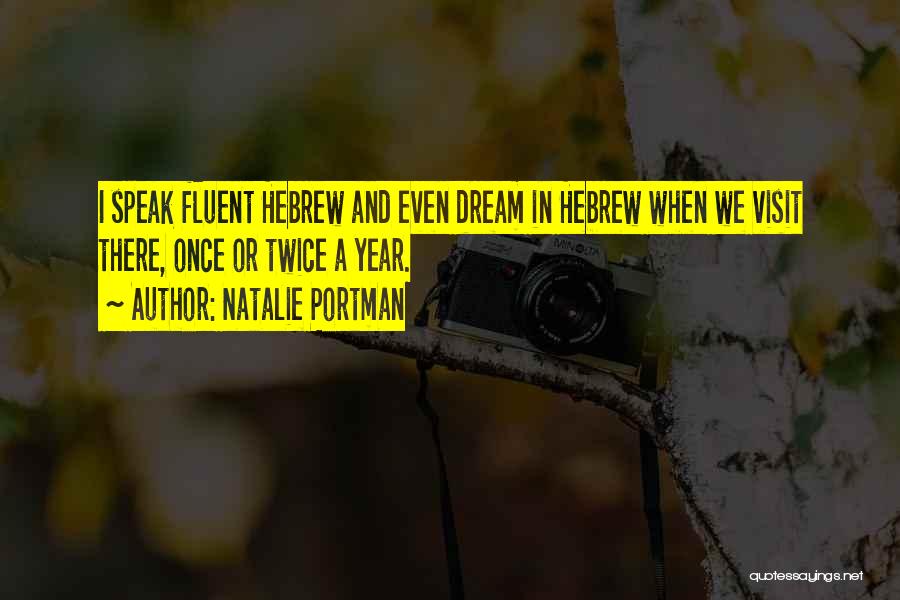 Natalie Portman Quotes: I Speak Fluent Hebrew And Even Dream In Hebrew When We Visit There, Once Or Twice A Year.