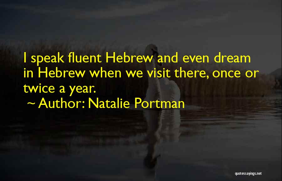 Natalie Portman Quotes: I Speak Fluent Hebrew And Even Dream In Hebrew When We Visit There, Once Or Twice A Year.