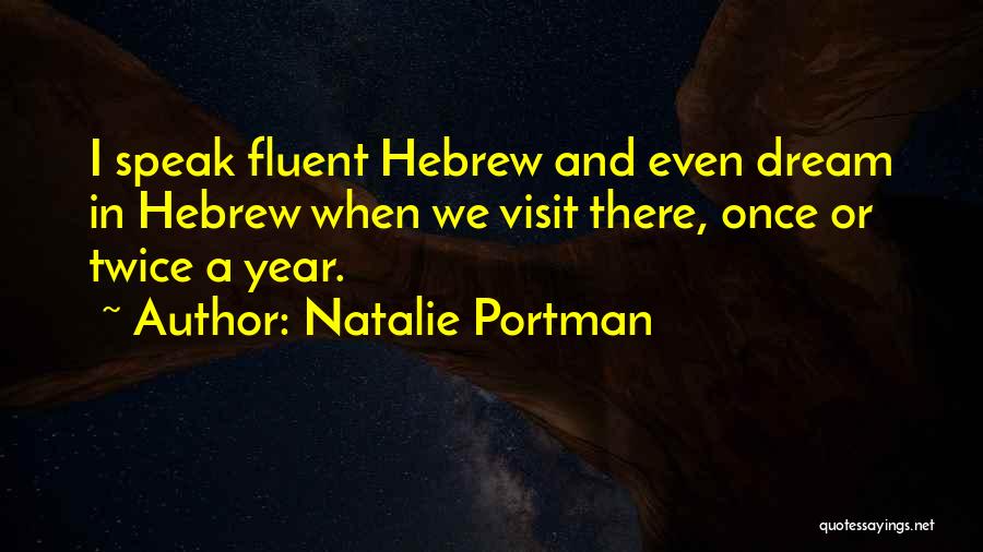 Natalie Portman Quotes: I Speak Fluent Hebrew And Even Dream In Hebrew When We Visit There, Once Or Twice A Year.