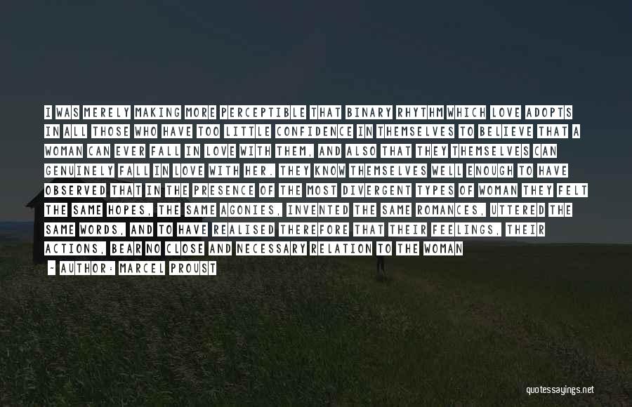 Marcel Proust Quotes: I Was Merely Making More Perceptible That Binary Rhythm Which Love Adopts In All Those Who Have Too Little Confidence