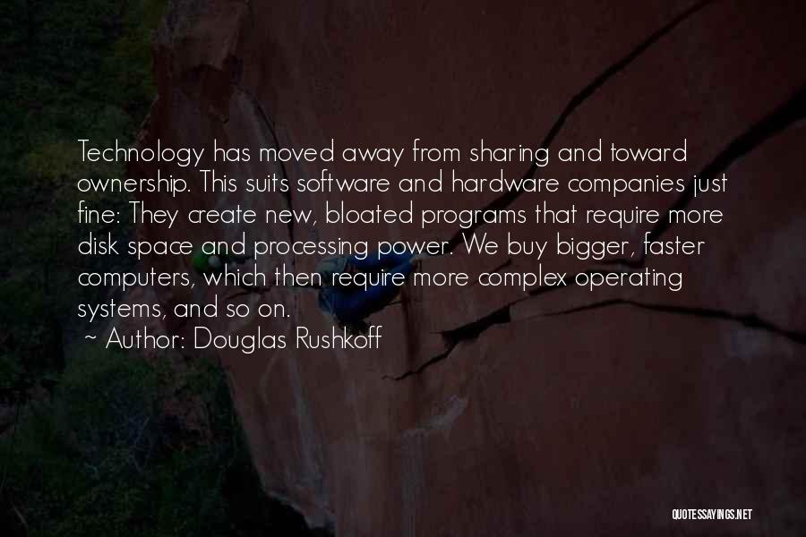 Douglas Rushkoff Quotes: Technology Has Moved Away From Sharing And Toward Ownership. This Suits Software And Hardware Companies Just Fine: They Create New,