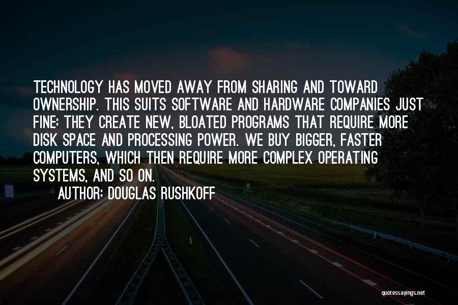 Douglas Rushkoff Quotes: Technology Has Moved Away From Sharing And Toward Ownership. This Suits Software And Hardware Companies Just Fine: They Create New,