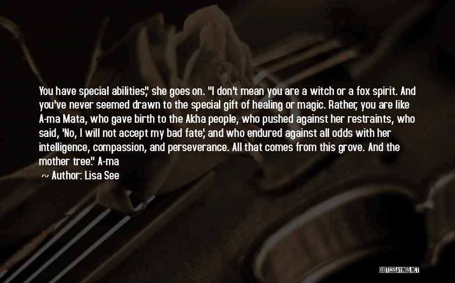 Lisa See Quotes: You Have Special Abilities, She Goes On. I Don't Mean You Are A Witch Or A Fox Spirit. And You've