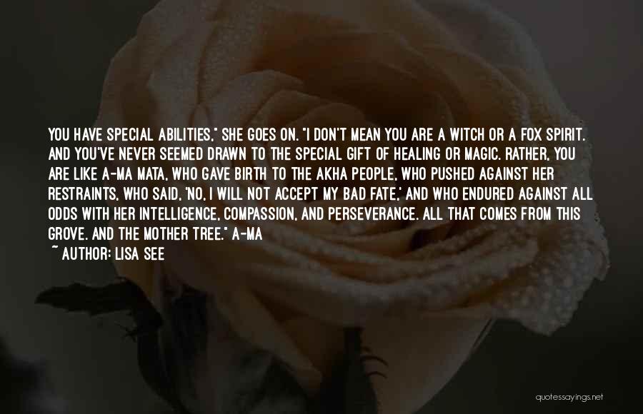 Lisa See Quotes: You Have Special Abilities, She Goes On. I Don't Mean You Are A Witch Or A Fox Spirit. And You've