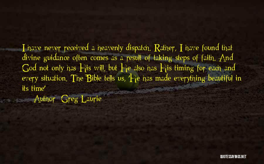 Greg Laurie Quotes: I Have Never Received A Heavenly Dispatch. Rather, I Have Found That Divine Guidance Often Comes As A Result Of