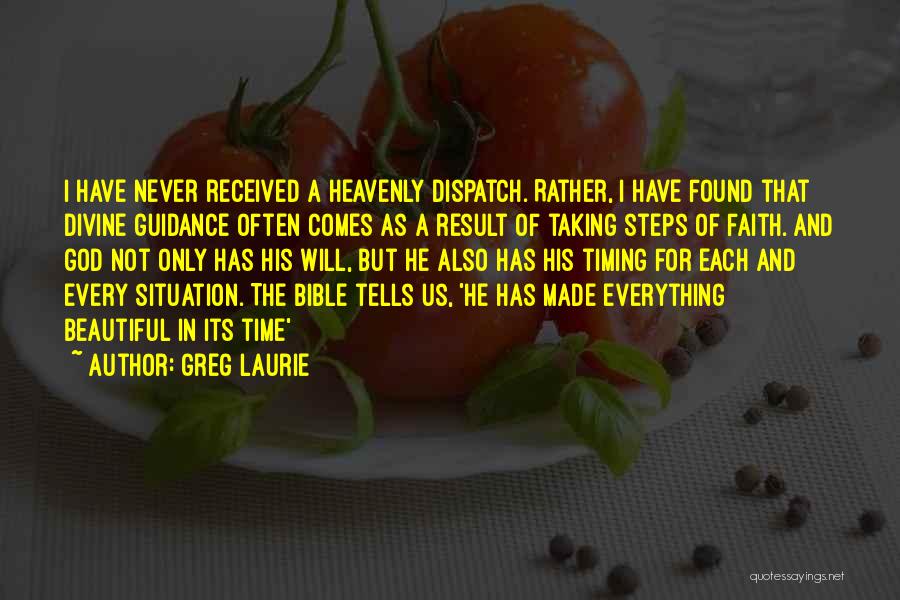 Greg Laurie Quotes: I Have Never Received A Heavenly Dispatch. Rather, I Have Found That Divine Guidance Often Comes As A Result Of