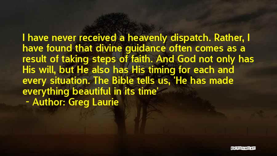 Greg Laurie Quotes: I Have Never Received A Heavenly Dispatch. Rather, I Have Found That Divine Guidance Often Comes As A Result Of