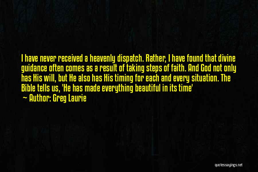 Greg Laurie Quotes: I Have Never Received A Heavenly Dispatch. Rather, I Have Found That Divine Guidance Often Comes As A Result Of