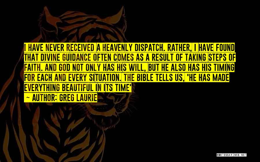 Greg Laurie Quotes: I Have Never Received A Heavenly Dispatch. Rather, I Have Found That Divine Guidance Often Comes As A Result Of