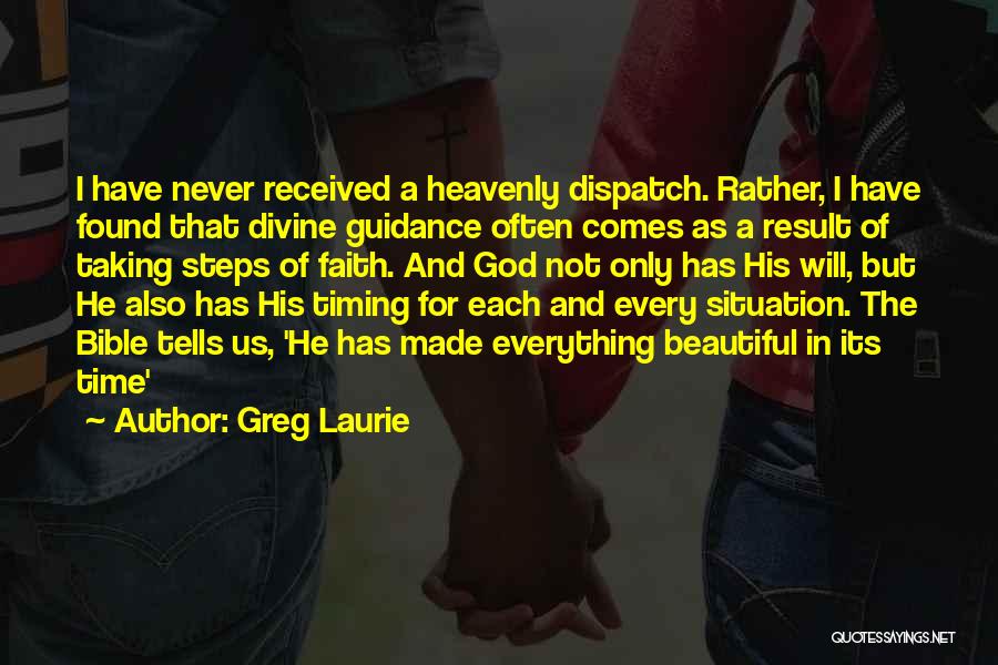 Greg Laurie Quotes: I Have Never Received A Heavenly Dispatch. Rather, I Have Found That Divine Guidance Often Comes As A Result Of