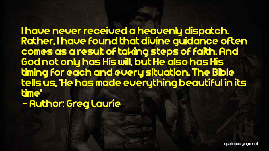 Greg Laurie Quotes: I Have Never Received A Heavenly Dispatch. Rather, I Have Found That Divine Guidance Often Comes As A Result Of