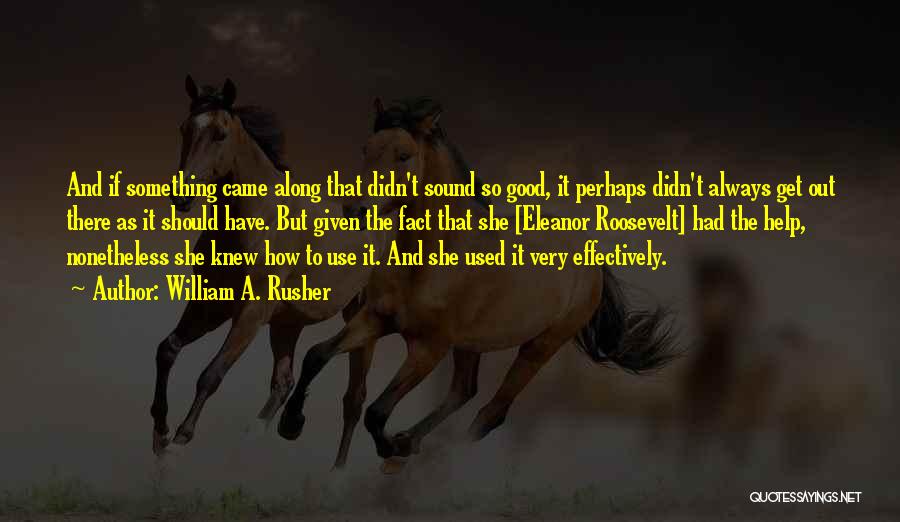 William A. Rusher Quotes: And If Something Came Along That Didn't Sound So Good, It Perhaps Didn't Always Get Out There As It Should