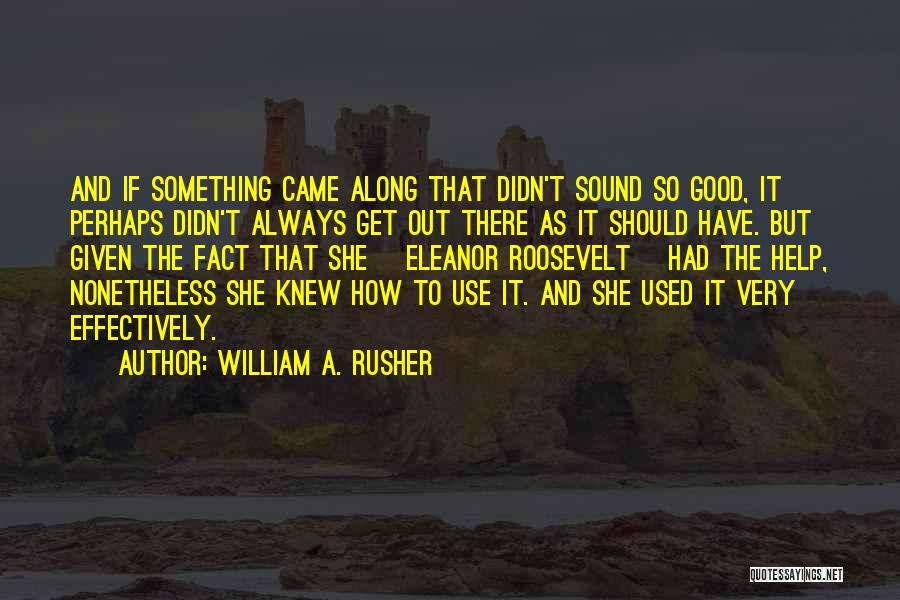 William A. Rusher Quotes: And If Something Came Along That Didn't Sound So Good, It Perhaps Didn't Always Get Out There As It Should