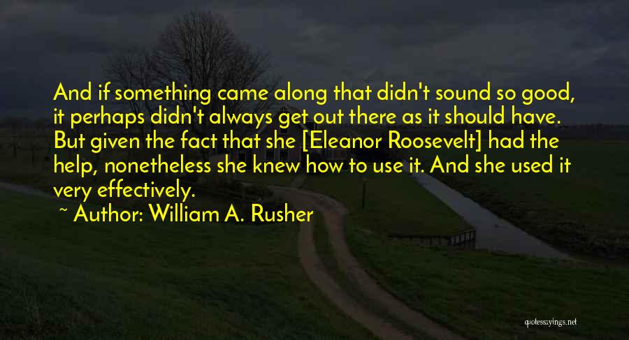 William A. Rusher Quotes: And If Something Came Along That Didn't Sound So Good, It Perhaps Didn't Always Get Out There As It Should