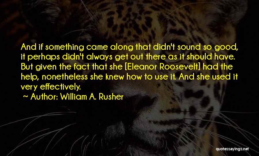 William A. Rusher Quotes: And If Something Came Along That Didn't Sound So Good, It Perhaps Didn't Always Get Out There As It Should