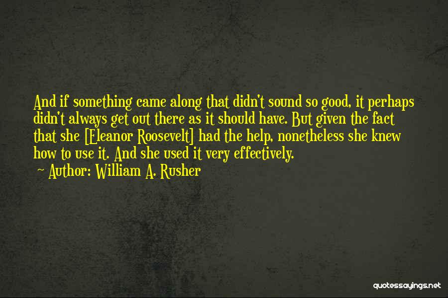 William A. Rusher Quotes: And If Something Came Along That Didn't Sound So Good, It Perhaps Didn't Always Get Out There As It Should