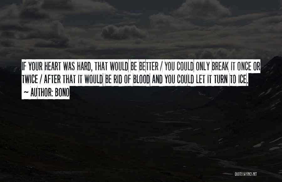 Bono Quotes: If Your Heart Was Hard, That Would Be Better / You Could Only Break It Once Or Twice / After