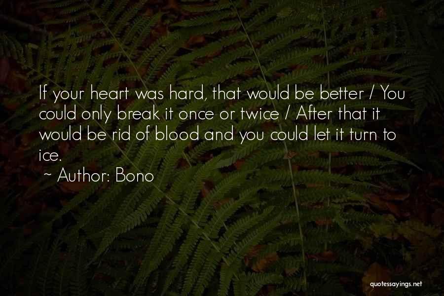 Bono Quotes: If Your Heart Was Hard, That Would Be Better / You Could Only Break It Once Or Twice / After