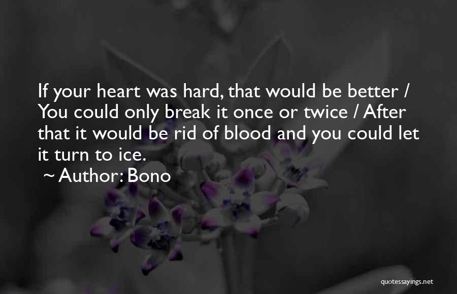 Bono Quotes: If Your Heart Was Hard, That Would Be Better / You Could Only Break It Once Or Twice / After