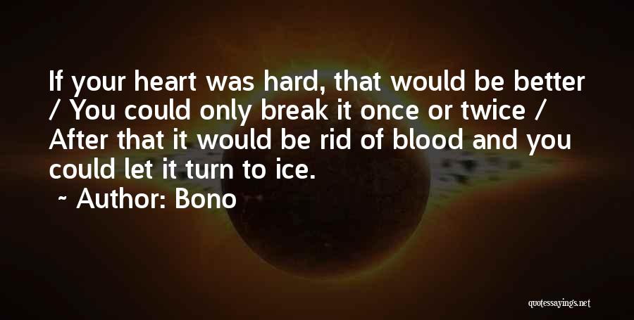 Bono Quotes: If Your Heart Was Hard, That Would Be Better / You Could Only Break It Once Or Twice / After