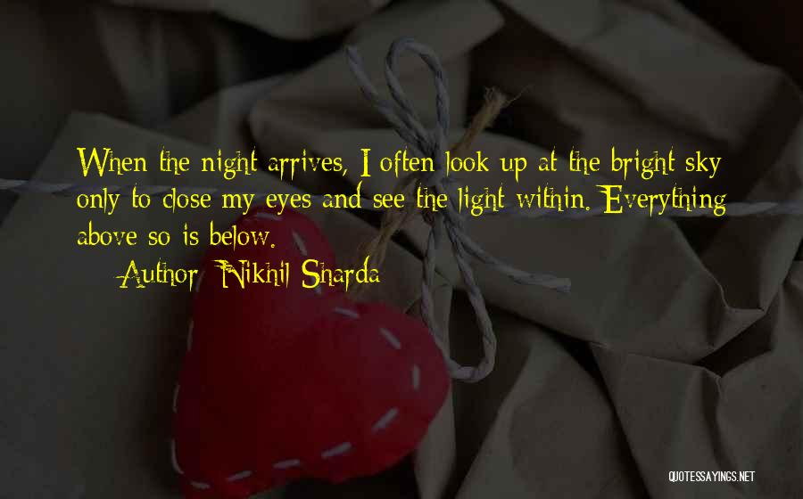 Nikhil Sharda Quotes: When The Night Arrives, I Often Look Up At The Bright Sky Only To Close My Eyes And See The