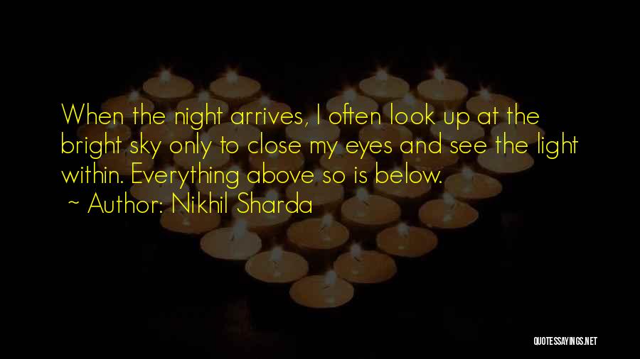 Nikhil Sharda Quotes: When The Night Arrives, I Often Look Up At The Bright Sky Only To Close My Eyes And See The