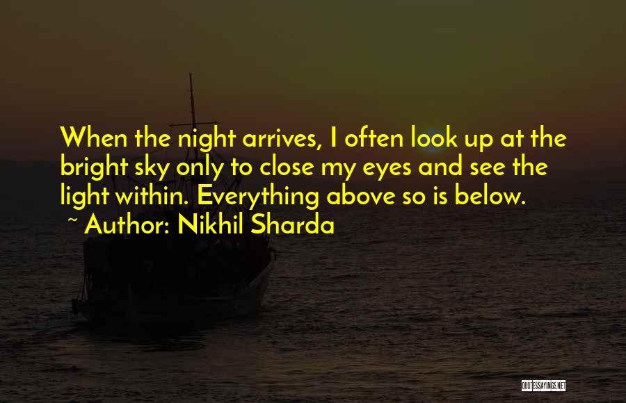 Nikhil Sharda Quotes: When The Night Arrives, I Often Look Up At The Bright Sky Only To Close My Eyes And See The