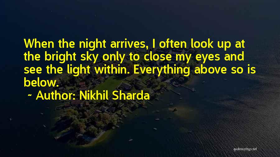 Nikhil Sharda Quotes: When The Night Arrives, I Often Look Up At The Bright Sky Only To Close My Eyes And See The