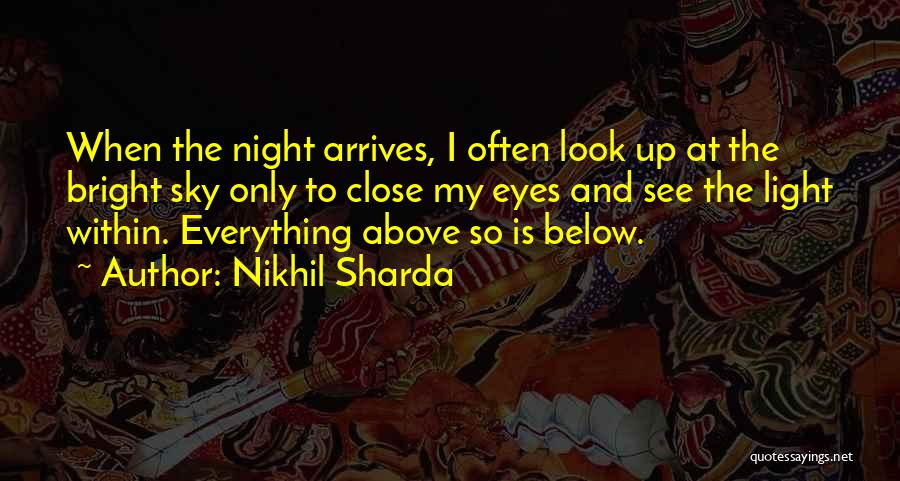 Nikhil Sharda Quotes: When The Night Arrives, I Often Look Up At The Bright Sky Only To Close My Eyes And See The