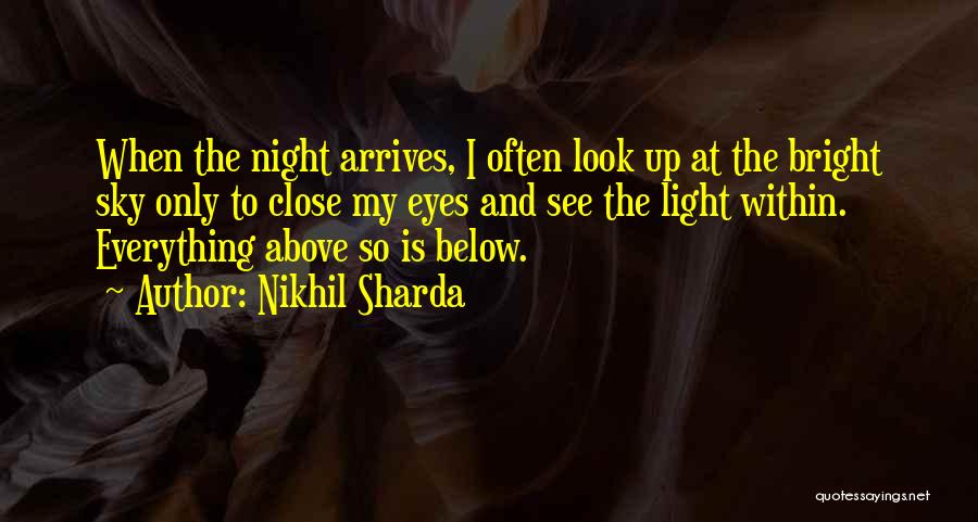 Nikhil Sharda Quotes: When The Night Arrives, I Often Look Up At The Bright Sky Only To Close My Eyes And See The