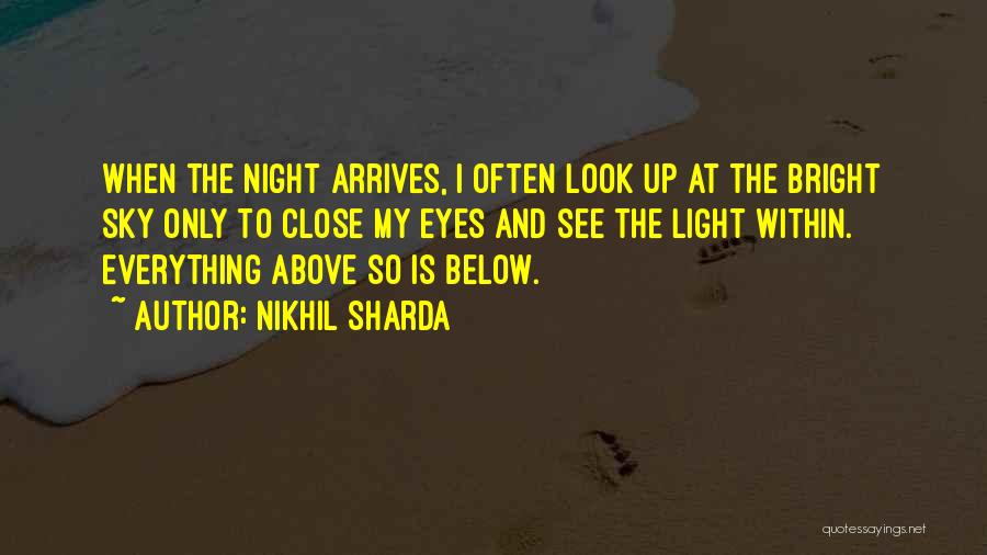 Nikhil Sharda Quotes: When The Night Arrives, I Often Look Up At The Bright Sky Only To Close My Eyes And See The