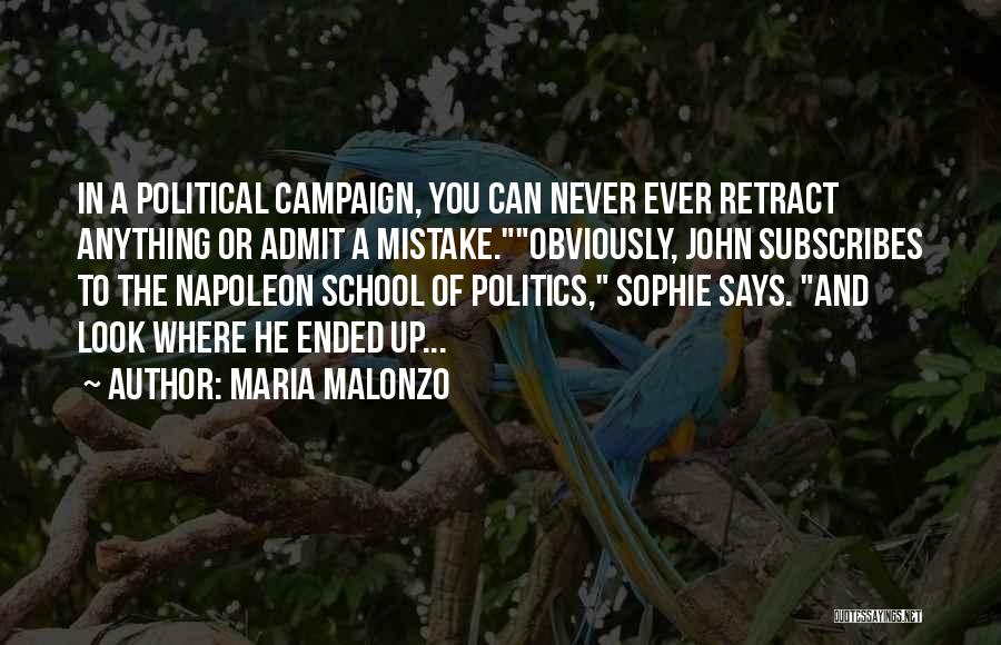 Maria Malonzo Quotes: In A Political Campaign, You Can Never Ever Retract Anything Or Admit A Mistake.obviously, John Subscribes To The Napoleon School