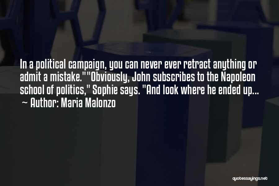 Maria Malonzo Quotes: In A Political Campaign, You Can Never Ever Retract Anything Or Admit A Mistake.obviously, John Subscribes To The Napoleon School