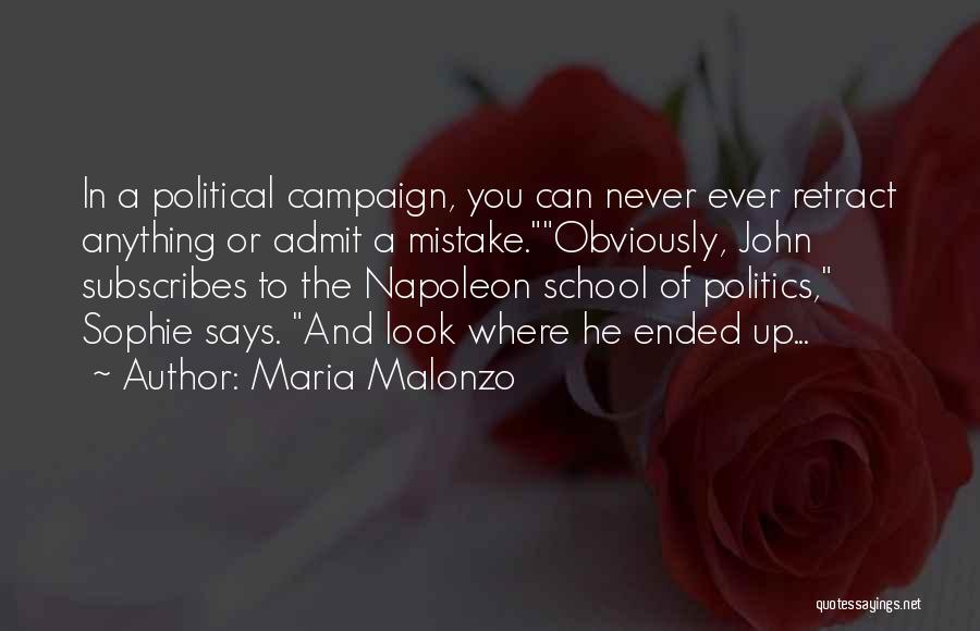 Maria Malonzo Quotes: In A Political Campaign, You Can Never Ever Retract Anything Or Admit A Mistake.obviously, John Subscribes To The Napoleon School