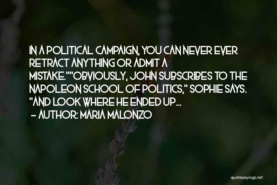 Maria Malonzo Quotes: In A Political Campaign, You Can Never Ever Retract Anything Or Admit A Mistake.obviously, John Subscribes To The Napoleon School
