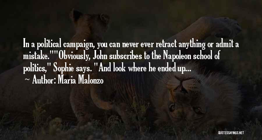 Maria Malonzo Quotes: In A Political Campaign, You Can Never Ever Retract Anything Or Admit A Mistake.obviously, John Subscribes To The Napoleon School