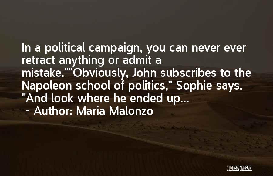 Maria Malonzo Quotes: In A Political Campaign, You Can Never Ever Retract Anything Or Admit A Mistake.obviously, John Subscribes To The Napoleon School