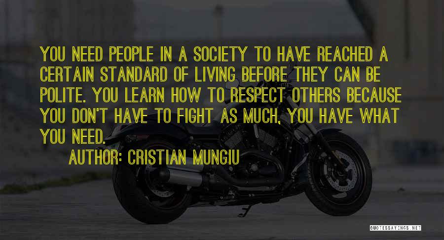 Cristian Mungiu Quotes: You Need People In A Society To Have Reached A Certain Standard Of Living Before They Can Be Polite. You