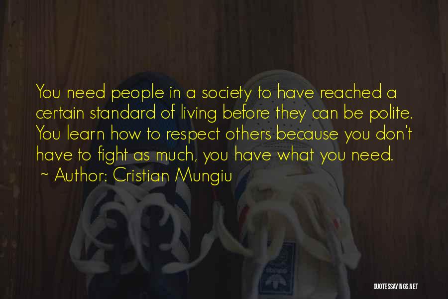 Cristian Mungiu Quotes: You Need People In A Society To Have Reached A Certain Standard Of Living Before They Can Be Polite. You